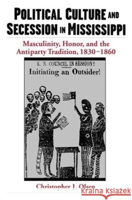 Political Culture and Secession in Mississippi: Masculinity, Honor, and the Antiparty Tradition, 1830-1860