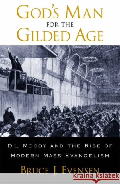 God's Man for the Gilded Age: D.L. Moody and the Rise of Modern Mass Evangelism