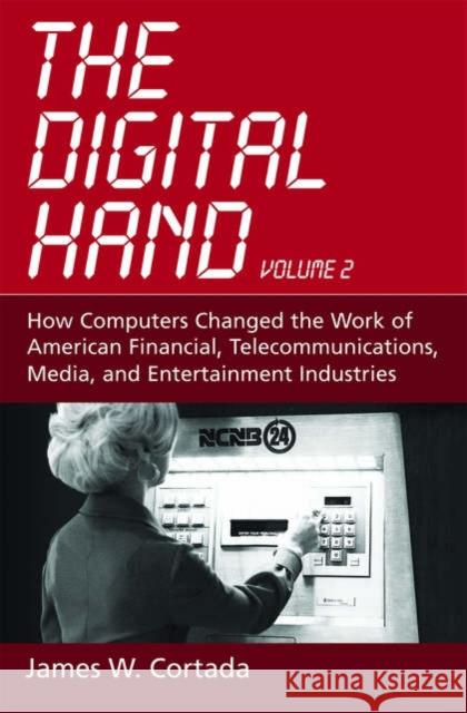The Digital Hand: Volume II: How Computers Changed the Work of American Financial, Telecommunications, Media, and Entertainment Industri