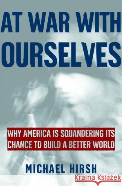At War with Ourselves: Why America Is Squandering Its Chance to Build a Better World