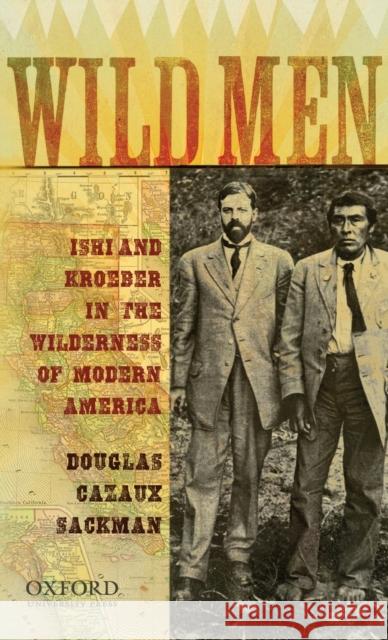 Wild Men: Ishi and Kroeber in the Wilderness of Modern America