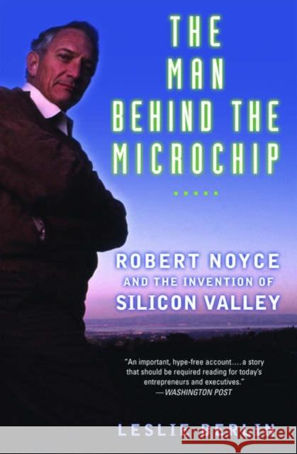 The Man Behind the Microchip: Robert Noyce and the Invention of Silicon Valley