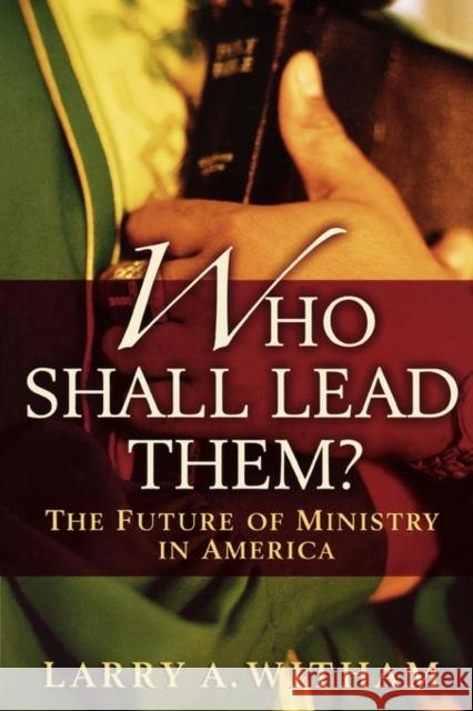 Who Shall Lead Them?: The Future of Ministry in America