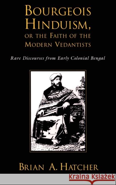 Bourgeois Hinduism, or Faith of the Modern Vedantists: Rare Discourses from Early Colonial Bengal