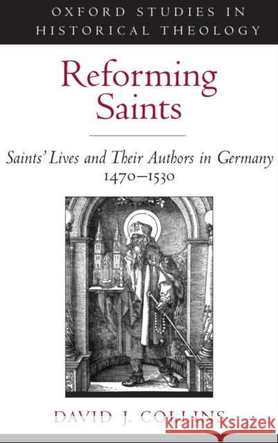 Reforming Saints: Saints' Lives and Their Authors in Germany, 1470-1530