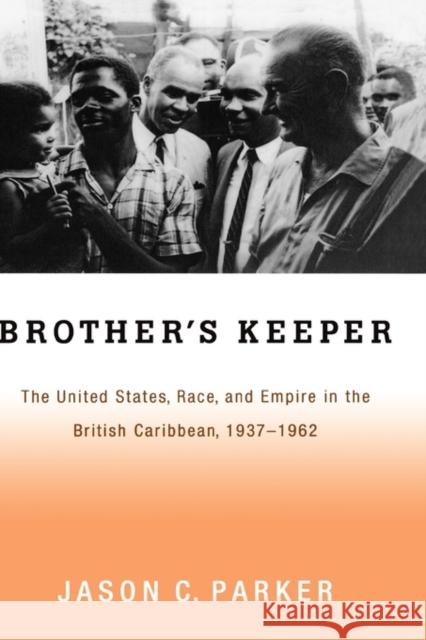 Brother's Keeper: The United States, Race, and Empire in the British Caribbean, 1927-1962