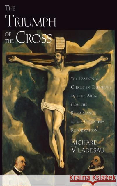 Triump Cross Passion Christ Theo Arts C: The Passion of Christ in Theology and the Arts from the Renaissance to the Counter-Reformation