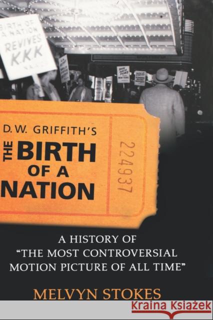 D.W. Griffith's the Birth of a Nation: A History of the Most Controversial Motion Picture of All Time