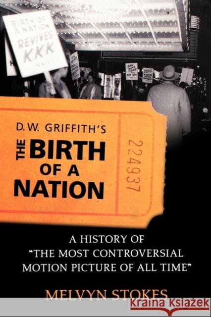 D.W. Griffith's the Birth of a Nation: A History of the Most Controversial Motion Picture of All Time