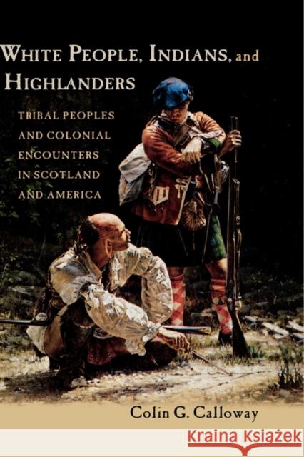 White People, Indians, and Highlanders: Tribal People and Colonial Encounters in Scotland and America