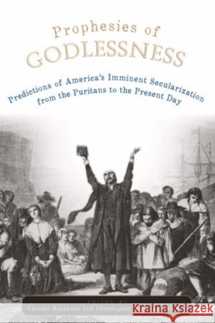 Prophesies of Godlessness: Predictions of America's Imminent Secularization from the Puritans to the Present Day