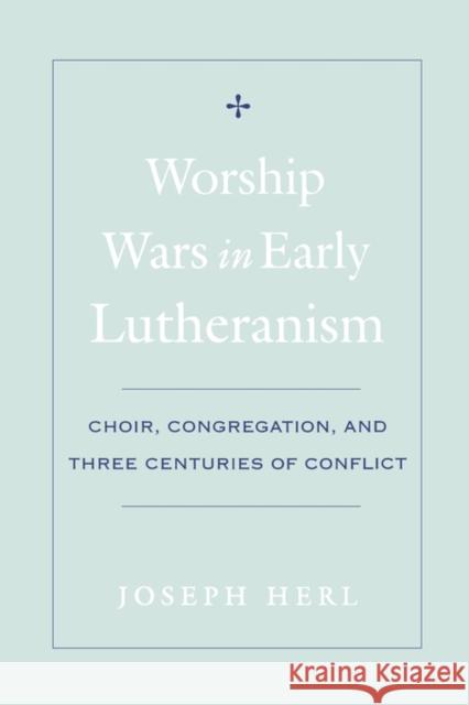 Worship Wars in Early Lutheranism: Choir, Congregation and Three Centuries of Conflict