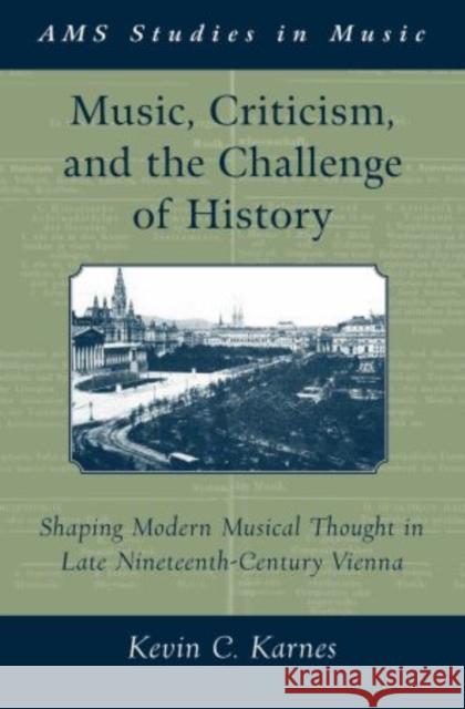 Music, Criticism, and the Challenge of History: Shaping Modern Musical Thought in Late Nineteenth Century Vienna