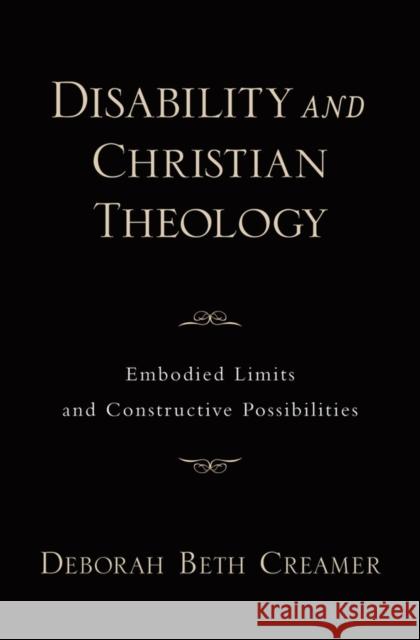 Disability and Christian Theology Embodied Limits and Constructive Possibilities