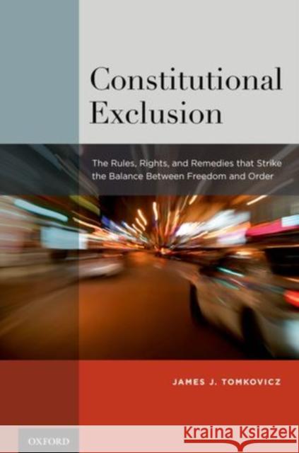 Constitutional Exclusion: The Rules, Rights, and Remedies That Strike the Balance Betwthe Rules, Rights, and Remedies That Strike the Balance Be