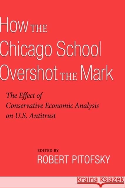 How the Chicago School Overshot the Mark: The Efect of Conservative Economic Analysis on U.S. Antitrust