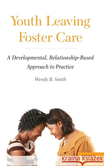 Youth Leaving Foster Care: A Developmental, Relationship-Based Approach to Practice