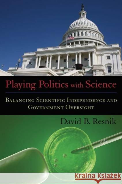 Playing Politics with Science: Balancing Scientific Independence and Government Oversight