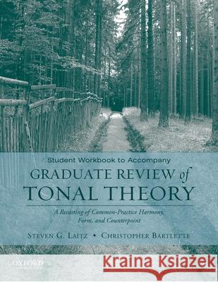 Student Workbook to Accompany Graduate Review of Tonal Theory: A Recasting of Common Practice Harmony, Form, and Counterpoint