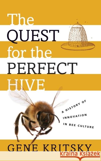 The Quest for the Perfect Hive: A History of Innovation in Bee Culture