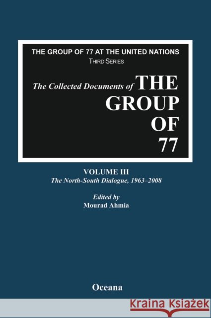 The Collected Documents of the Group of 77, Volume III the North-South Dialogue, 1963-2008