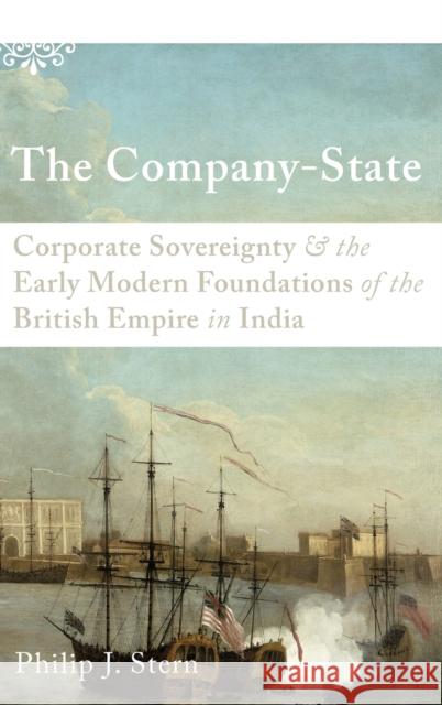 The Company-State: Corporate Sovereignty and the Early Modern Foundations of the British Empire in India