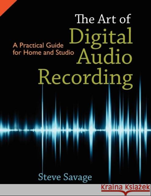 The Art of Digital Audio Recording: A Practical Guide for Home and Studio