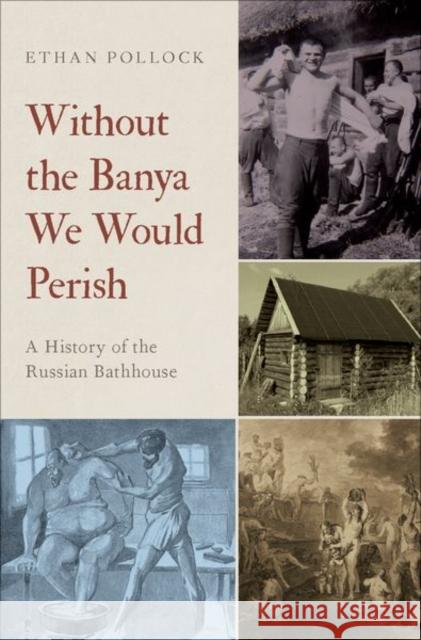 Without the Banya We Would Perish: A History of the Russian Bathhouse