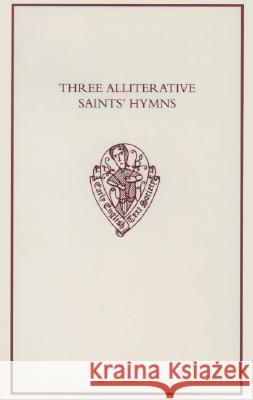 Three Alliterative Saints' Hymns: Late Middle English Stanzaic Poems