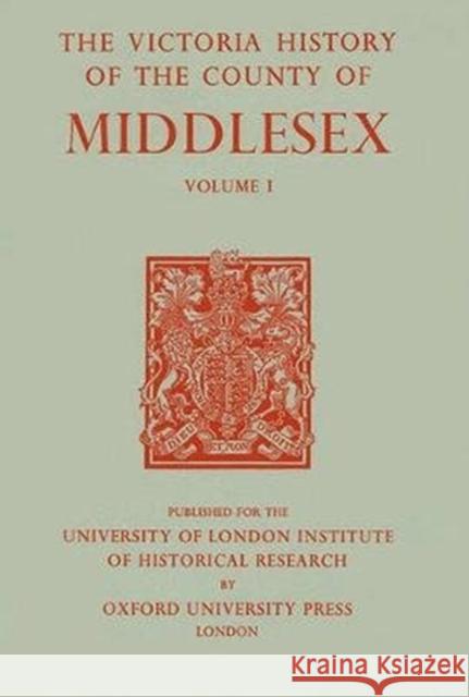 A History of the County of Middlesex: Volume I: Physique, Archaeology, Domesday Survey, Ecclesiastical Organization, Education, Index to Persons and P