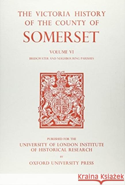 A History of the County of Somerset: Volume VI: Andersfield, Cannington, and North Petherton Hundreds (Bridgwater and Neighbouring Parishes)