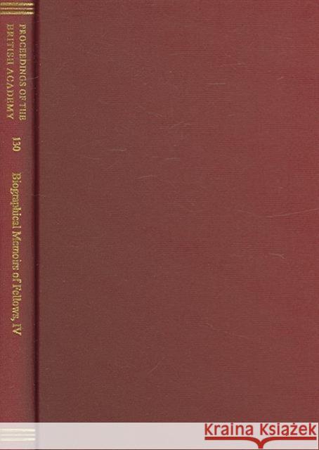 Proceedings of the British Academy Volume 130, Biographical Memoirs of Fellows, IV: Volume 130: Biographical Memoirs of Fellows, IV