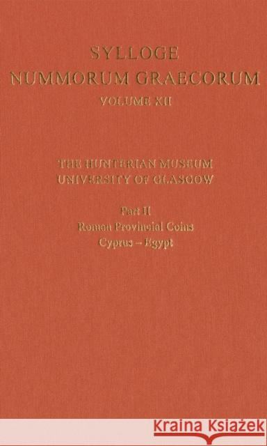 Sylloge Nummorum Graecorum Volume XII, the Hunterian Museum, University of Glasgow: Part II, Roman and Provincial Coins: Cyprus-Egypt