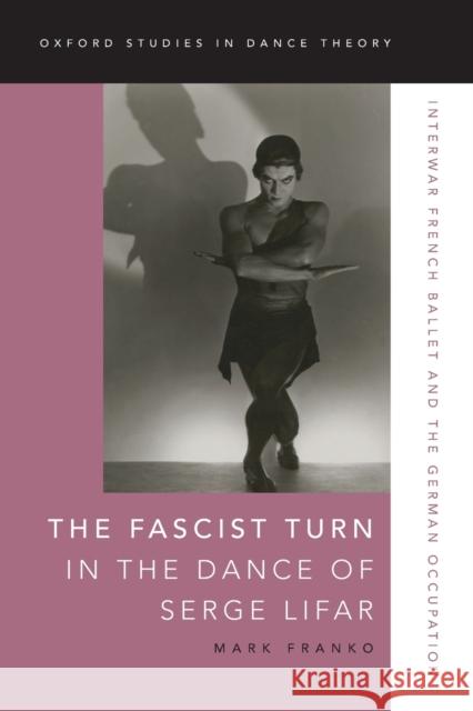 The Fascist Turn in the Dance of Serge Lifar: Interwar French Ballet and the German Occupation