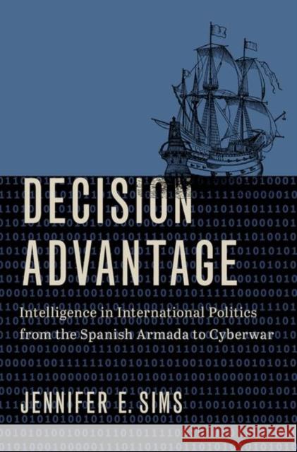 Decision Advantage: Intelligence in International Politics from the Spanish Armada to Cyberwar