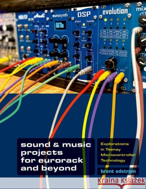 Sound & Music Projects for Eurorack and Beyond: Explorations in Teensy® Microcontroller Technology