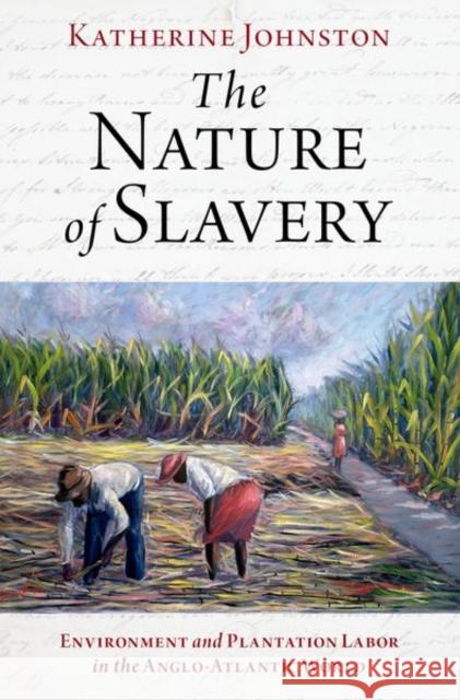 The Nature of Slavery: Environment and Plantation Labor in the Anglo-Atlantic World