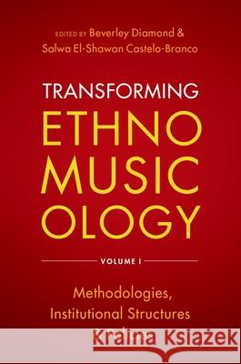 Transforming Ethnomusicology Volume I: Methodologies, Institutional Structures, and Policies