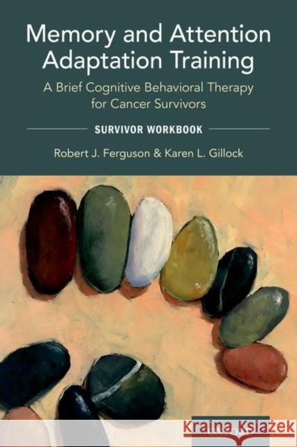 Memory and Attention Adaptation Training: A Brief Cognitive Behavioral Therapy for Cancer Survivors: Survivor Workbook