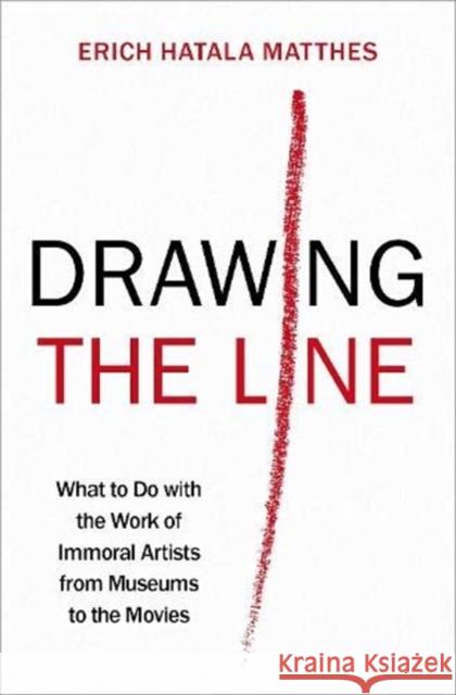 Drawing the Line: What to Do with the Work of Immoral Artists from Museums to the Movies