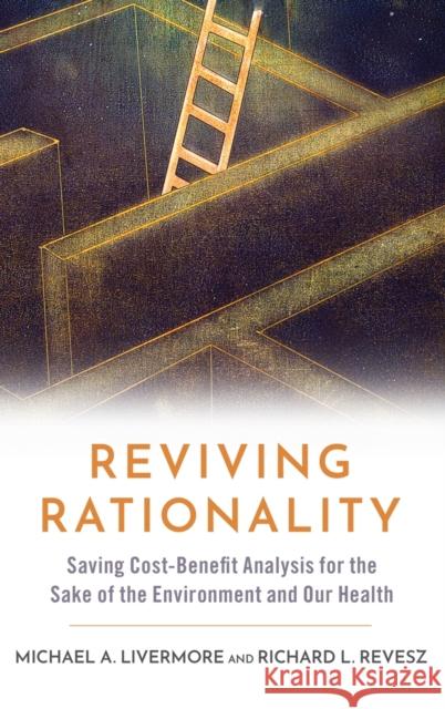 Reviving Rationality: Saving Cost-Benefit Analysis for the Sake of the Environment and Our Health