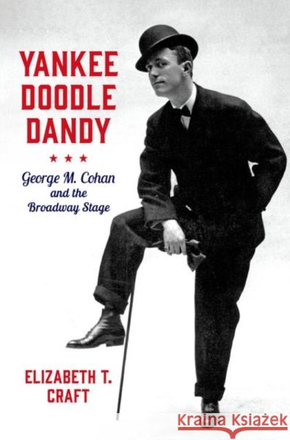 Yankee Doodle Dandy: George M. Cohan and the Broadway Stage