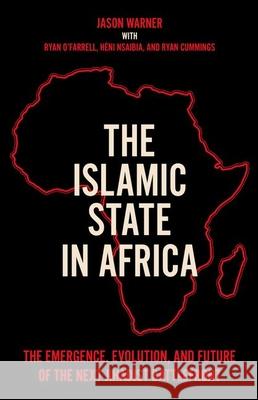 The Islamic State in Africa: The Emergence, Evolution, and Future of the Next Jihadist Battlefront