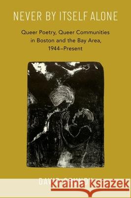 Never By Itself Alone: Queer Poetry, Queer Communities in Boston and the Bay Area, 1944—Present