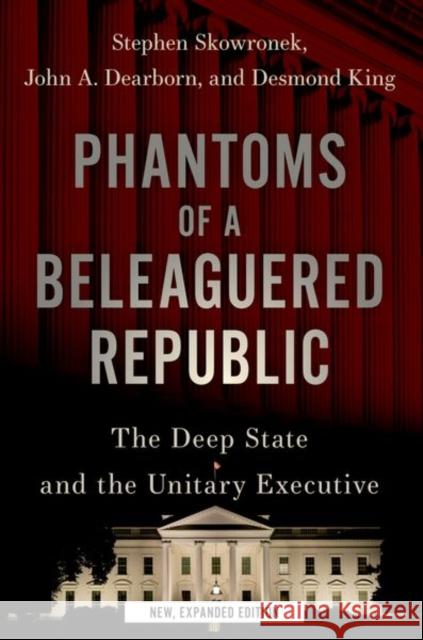 Phantoms of a Beleaguered Republic: The Deep State and the Unitary Executive