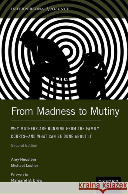 From Madness to Mutiny: Why Mothers Are Running from the Family Courts – and What Can Be Done about It