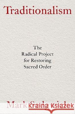 Traditionalism: The Radical Project for Restoring Sacred Order