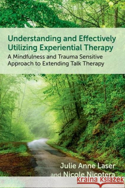 Understanding and Effectively Utilizing Experiential Therapy: A Mindfulness and Trauma Sensitive Approach to Extending Talk Therapy