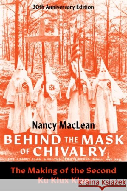 Behind the Mask of Chivalry: The Making of the Second Ku Klux Klan- 30th Anniversary Edition