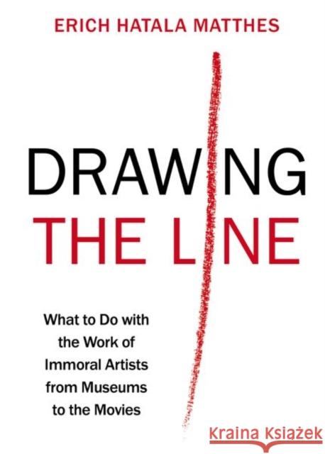 Drawing the Line: What to Do with the Work of Immoral Artists from Museums to the Movies